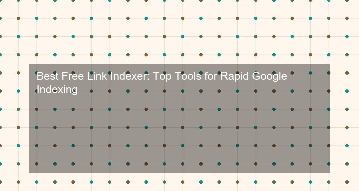 Best Free Link Indexer: Top Tools for Rapid Google Indexing
