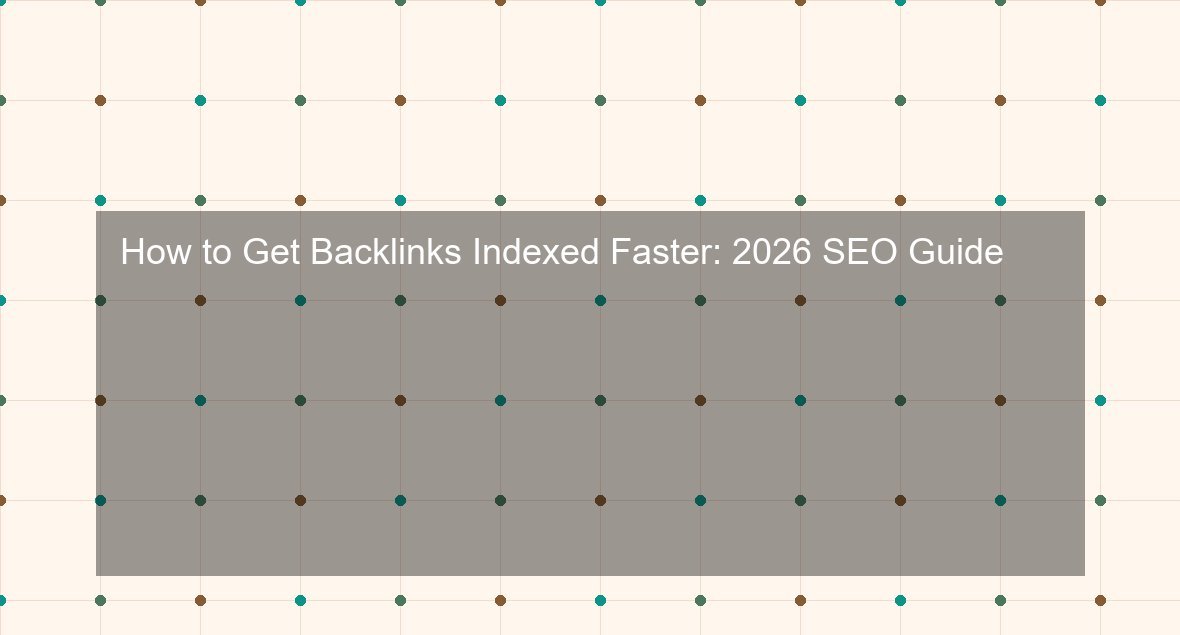 How to Get Backlinks Indexed Faster: 2026 SEO Guide
